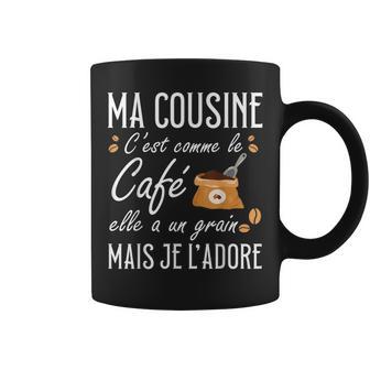 Ma Cousine C'est Comme Le Café Elle A Un Grain Je L'adore Tasse - Cadeauxyz