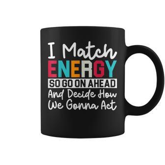 I Match Energy So How We Gonna Act Today I Match Energy Coffee Mug - Thegiftio UK