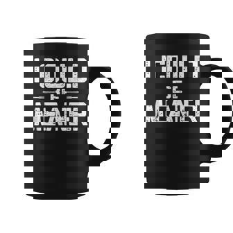 I Could Be Meaner Adult Humor Sarcastic Coffee Mug - Monsterry