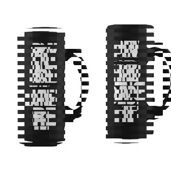 Pray Hard Dance Free Coffee Mug | Mazezy