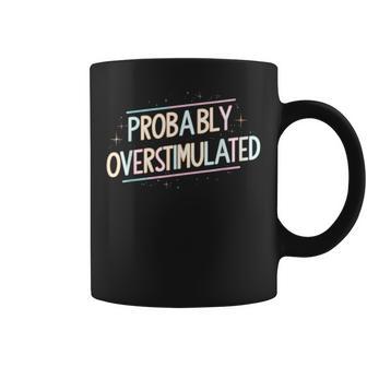 Probably Overstimulated Coffee Mug - Thegiftio UK