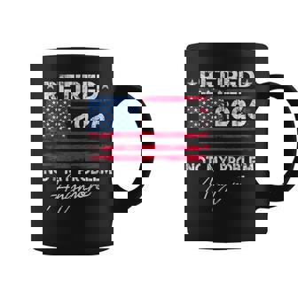Retired 2026 Not My Problem Anymore Us Flag For Retirement Coffee Mug | Mazezy
