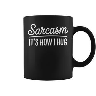 Sarcasm It's How I Hug Dark Adult Humor Sayings Coffee Mug - Thegiftio UK