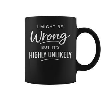 Sarcastic I Might Be Wrong But It's Highly Unlikely Coffee Mug | Seseable CA