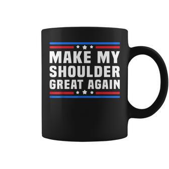 Make My Shoulder Great Again Shoulder Post Surgery Coffee Mug - Monsterry