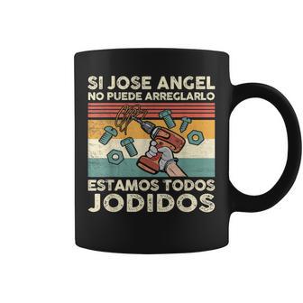 Si Jose Angel No Puede Arreglarlo Estamos Jodidos Jose Angel Taza de café - Regaloses