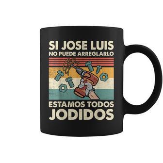 Si Jose Luis No Puede Arreglarlo Estamos Jodidos Jose Luis Taza de café - Regaloses