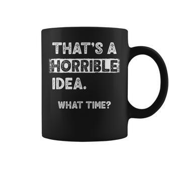 That's A Horrible Idea What Time Coffee Mug - Thegiftio UK