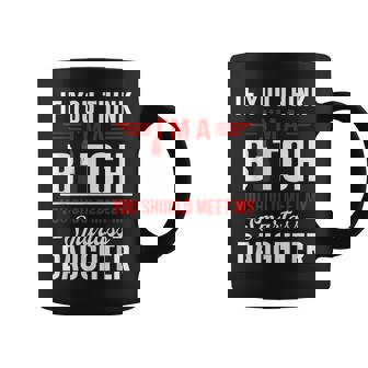 If You Think I'm A Btch You Should Meet My Smartass Daughter Coffee Mug | Seseable UK