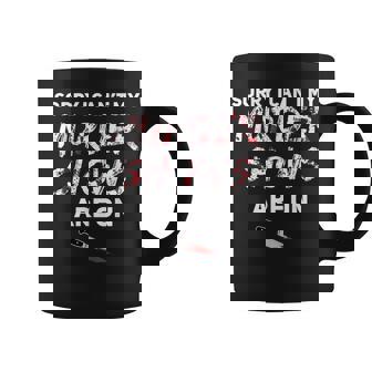 True Crime Fan Sorry I Can't My Murder Shows Are On Coffee Mug | Seseable CA