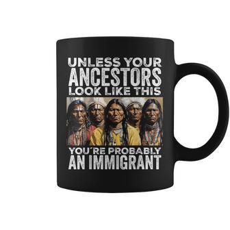 Unless Your Ancestors Look Like This You're Immigrant Coffee Mug - Thegiftio UK