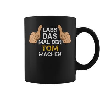 Vorname Tom Lass Das Mal Den Tom Machen Tassen - Geschenkecke