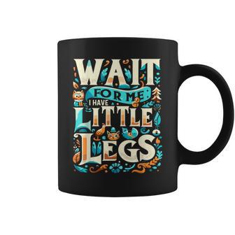Wait For Me I Have Little Legs Short Person Coffee Mug - Thegiftio UK