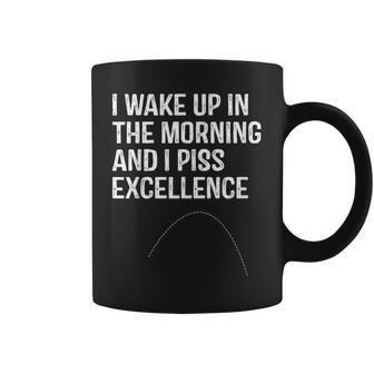 I Wake Up In Morning And I Piss Excellence Coffee Mug - Thegiftio UK