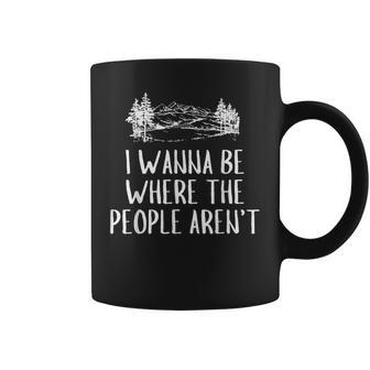 I Wanna Be Where The People Aren't Camping Lovers Hike Coffee Mug | Mazezy
