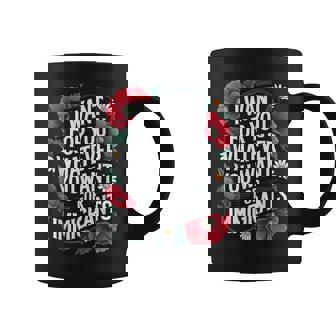Want For You Whatever Refugee Supporter Floral Immigrant Coffee Mug - Monsterry