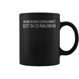 Wenn Du Das Lesen Kannst Bist Du Zu Nah Dran Ironie Fun Tassen - Geschenkecke