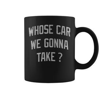 Whose Car We Gonna Take Sarcastic Distressed Coffee Mug | Seseable CA