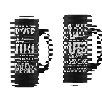 My Wife Is A Nurse She Hasn't Killed Me Yet She Knows How Coffee Mug | Seseable CA