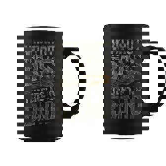 Without The Bass Theres No Band Guitarist Bass Guitar Player Coffee Mug | Mazezy