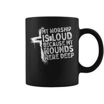 My Worship Is Loud Because My Wounds Were Deep Christian Coffee Mug - Thegiftio