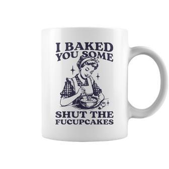 I Baked You Some Shut The Fucupcakes Baking Vintage Coffee Mug - Thegiftio