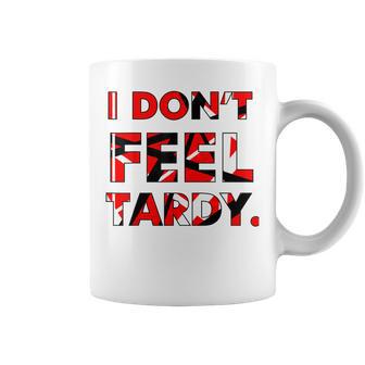 I Don't Feel Tardy For Women Coffee Mug - Thegiftio UK