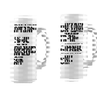 Don't Laugh It's Your Girlfriend's Coffee Mug - Thegiftio