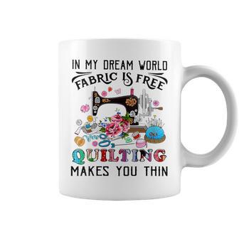 In My Dream World Fabric Is Free Quilting Makes You Thin Coffee Mug - Thegiftio UK
