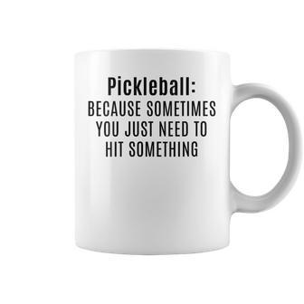 Pickleball Sometimes You Just Need To Hit Something Coffee Mug - Thegiftio UK