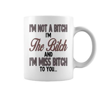I'm Not A Bitch I'm The Bitch And I'm Miss Bitch To You Coffee Mug - Thegiftio UK