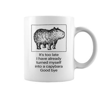 It’S Too Late I Have Already Turned Myself Into A Capybara Coffee Mug | Mazezy