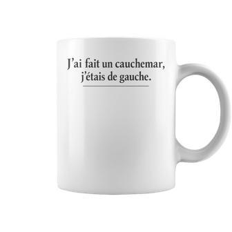 J’Ai Fait Un Cauchemar J’Étais De Gauche Humour Politique Tasse - Cadeauxyz