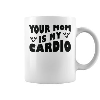 Your Mom Is My Cardio En La Espalda Día De La Madre Para Es Y Hombres Taza de café - Regaloses