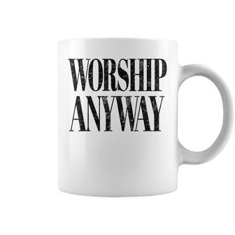 Worship Anyway Christian Faith Inspirational Quote Coffee Mug | Mazezy