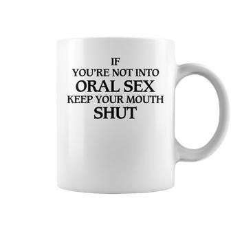 If You're Not Into Oral Sex Keep Your Mouth Shut Coffee Mug - Thegiftio UK