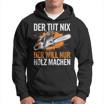Der Tut Nix Der Will Nur Holz Machen Kettensägepruch Kapuzenpullover - Geschenkecke