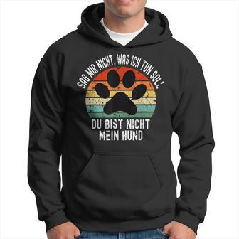 Sag Mir Nicht Was Ich Tunoll Du Bist Nicht Mein Hund Kapuzenpullover - Geschenkecke