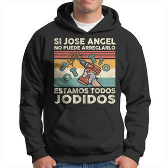 Si Jose Angel No Puede Arreglarlo Estamos Jodidos Jose Angel Sudadera - Regaloses