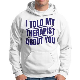 I Told My Therapist About You Detti Felpa con cappuccio - Novitaregali