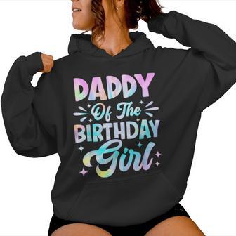 Daddy Of The Birthday Girl Tie Dye Party Family Dad Women Hoodie - Thegiftio UK