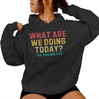 What Are We Doing Today Pe Teacher Life Women Hoodie - Thegiftio UK