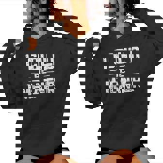 I Could Be Meaner Adult Humor Sarcastic Women Hoodie - Monsterry