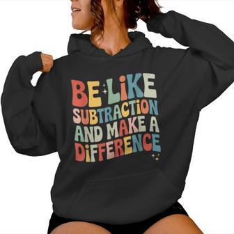 Be Like Subtraction And Make A Difference Math Teacher Women Women Hoodie - Thegiftio UK