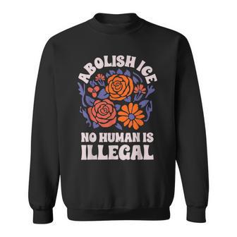 Abolish Ice No Human Is Illegal Immigration Rights Protest Sweatshirt | Seseable CA