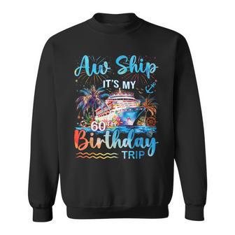 Aw Ship It's My 60Th Birthday Cruise Trip Vacation Party Sweatshirt - Thegiftio