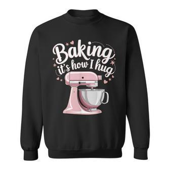 Baking It's How I Hug Sweatshirt - Thegiftio