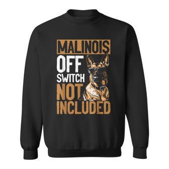 Belgian Malinois Dog Breed Malinois Off Switch Not Included Sweatshirt - Thegiftio