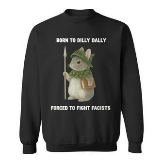 Born To Dilly Dally Forced To Fight Fascists Rabbit Sweatshirt - Thegiftio UK