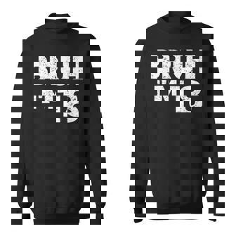 Bruh I'm 18 Bruh It's My 18Th Birthday 18 Year Old Birthday Sweatshirt - Thegiftio